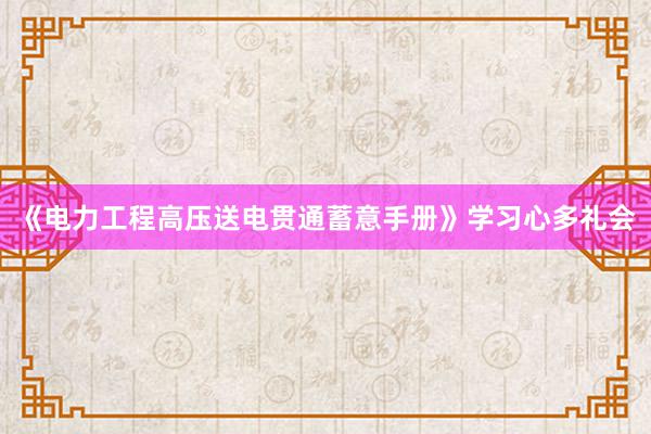 《电力工程高压送电贯通蓄意手册》学习心多礼会